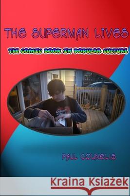 THE Superman Lives: Essays on the Comic Book in Popular Culture Paul Counelis 9781365022678 Lulu.com