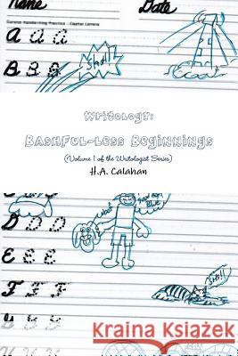 Writology: Bashful-less Beginnings (Volume 1 of the Writologist Series) Calahan, H. A. 9781365031281 Lulu.com