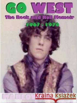 Go West-the Rock and Roll Memoir-(1967-1970) author Marlowe West 9781365031823