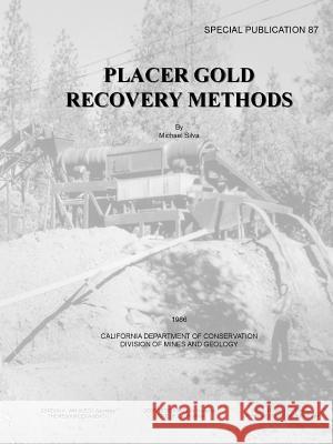 Placer Gold Recovery Methods - Special Publication 87 California Departmen Michael Silva 9781365035654