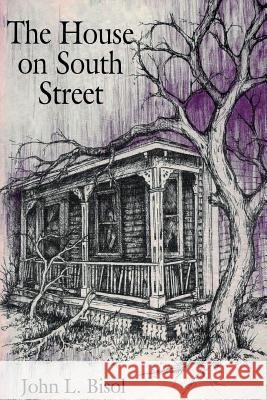 The House on South Street John L. Bisol 9781365041624 Lulu.com