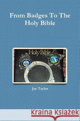 From Badges to the Holy Bible Joe Taylor 9781365042270 Lulu.com