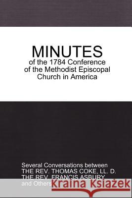 MINUTES of the 1784 Conference: of the Methodist Episcopal Church in America Coke, Thomas 9781365044809 Lulu.com