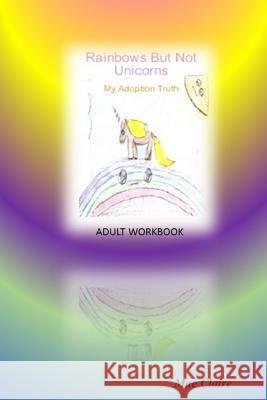 Rainbows but Not Unicorns: My Adoption Truth Adult Workbook Mae Claire 9781365045356