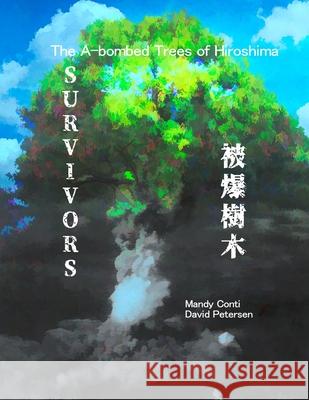 Survivors: The A-bombed Trees of Hiroshima (Color Edition) Mandy Conti, David Petersen 9781365046940 Lulu.com
