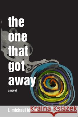 The One That Got Away J Michael Iddins, Kim Lyon, Dani Carter Iddins 9781365048586 Lulu.com