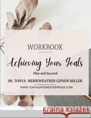Achieving Your Goals Dr Tonya Merriweather Gipson Miller 9781365048630