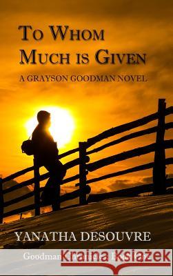 To Whom Much is Given: A Grayson Goodman Novel Desouvre, Yanatha 9781365053412 Lulu.com