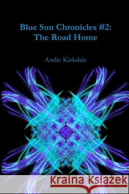 Blue Sun Chronicles #2: the Road Home Andie Kirkdale 9781365054891 Lulu.com