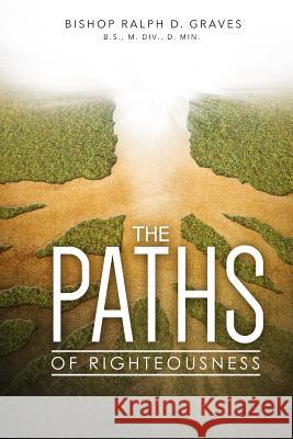 The Paths of Righteousness Ralph Graves 9781365061905