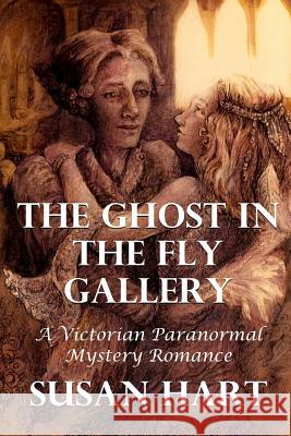 The Ghost In The Fly Gallery: A Victorian Paranormal Mystery Romance Hart, Susan 9781365064708