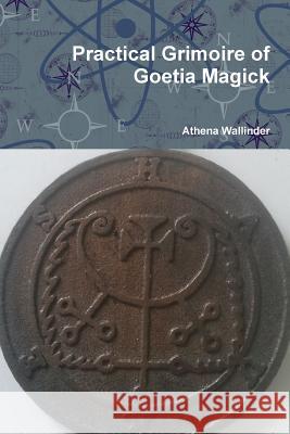 Practical Grimoire of Goetic Magick Athena Wallinder 9781365065965 Lulu.com
