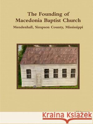 The Founding of Macedonia Baptist Church Mendenhall, Simpson County, Mississippi Jill Stamper, Beulah Drake 9781365068270 Lulu.com