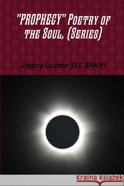 PROPHECY Poetry of the Soul, (Series) Upshaw (G E. Shaw), Gregory 9781365071522