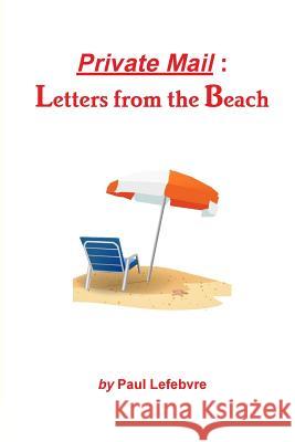 Private Mail: Letters from the Beach Paul Lefebvre 9781365071874