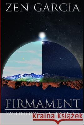 Firmament: Vaulted Dome of the Earth Zen Garcia 9781365073847 Lulu.com