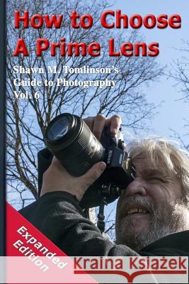 How to Choose a Prime Lens: Expanded Edition Shawn M. Tomlinson 9781365078200 Lulu.com