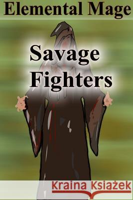 Savage Fighters: Element Mage Joseph Roche 9781365078514 Lulu.com