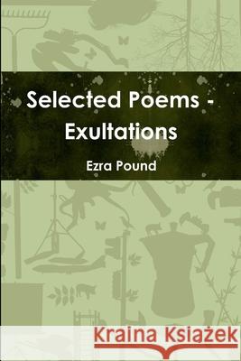 Selected Poems - Exultations Ezra Pound 9781365081064 Lulu.com