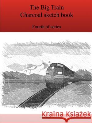 The Fourth Big Train Charcoal sketch book series Bargo, Lonnie 9781365084973