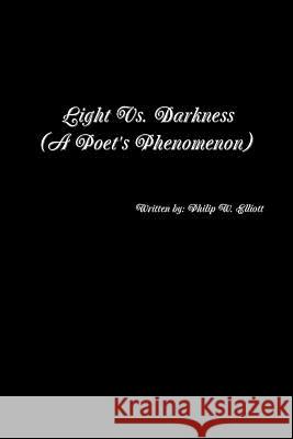 Light vs. Darkness Philip W. Elliott 9781365086724 Lulu.com