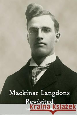 Mackinac Langdons Revisited James M. Langdon 9781365096181 Lulu.com