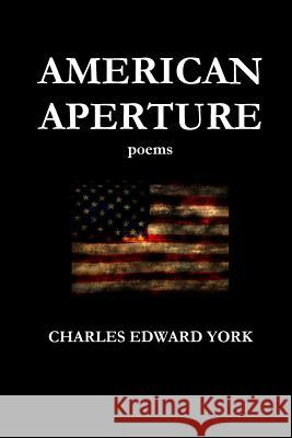 American Aperture: poems York, Charles Edward 9781365096204