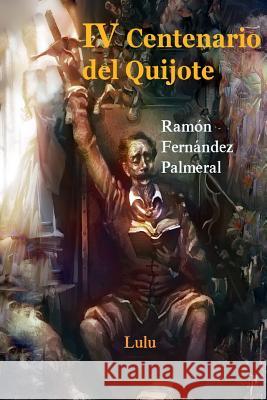 IV Centenario del Quijote, I y II Parte Ramon Fernande 9781365097164 Lulu.com