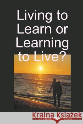 Living to Learn or Learning to Live? Vladimir Chramosta 9781365099144 Lulu.com