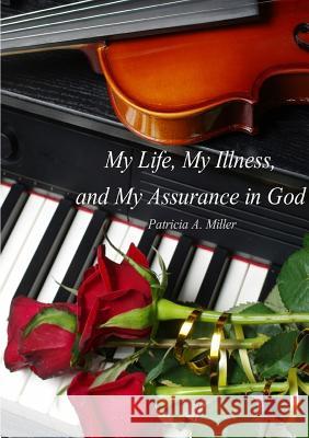 My Life, My Illness, and My Assurance in God (in Black & White) Patricia Miller 9781365102219