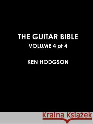 The Guitar Bible: VOLUME 4 of 4 Hodgson, Ken 9781365105104