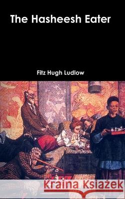 The Hasheesh Eater Fitz Hugh Ludlow 9781365110733 Lulu.com