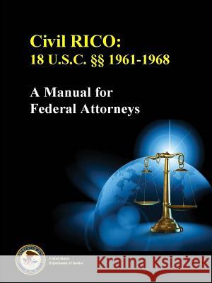 Civil RICO: 18 U.S.C. §§ 1961-1968 (A Manual for Federal Attorneys) Department of Justice, United States 9781365112003 Lulu.com