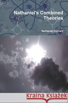 Nathaniel's Combined Theories Nathaniel Durham 9781365114229