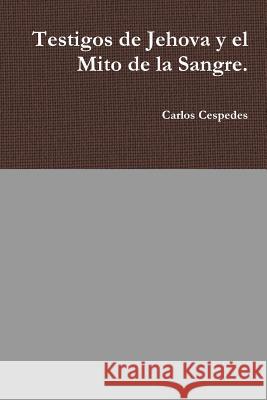 Testigos de Jehova y el Mito de la Sangre. Cespedes, Carlos 9781365115912