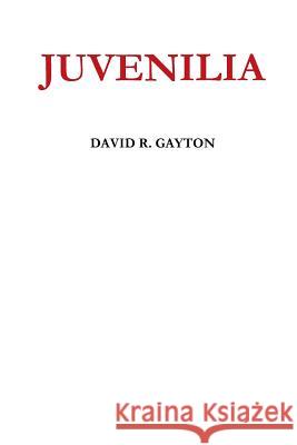 Juvenilia David R. Gayton 9781365120947 Lulu.com