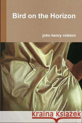 Bird on the Horizon John Rolston 9781365124280