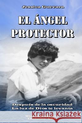 El Ángel Protector Guevara, Jessica 9781365140747 Lulu.com