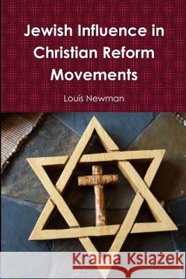 Jewish Influence in Christian Reform Movements Louis Newman 9781365145490