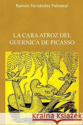 La cara atroz del Guernica de Picasso Fernandez Palmeral, Ramon 9781365150777