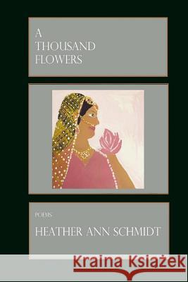 A Thousand Flowers Heather Ann Schmidt 9781365151286