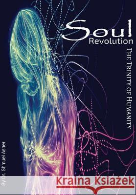 Soul Revolution - Trinity of Humanity Dr. Shmuel Asher 9781365154249