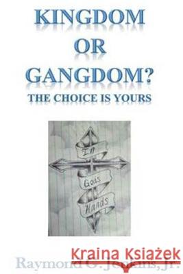 Kingdom or Gangdom - The Choice is Yours Jenkins, Raymond, Jr. 9781365155307 Lulu.com