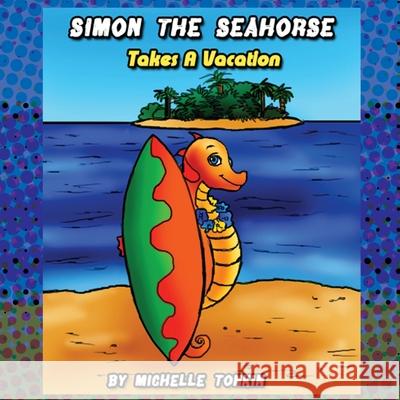 Simon the Seahorse Takes a Vacation Michelle Tonkin 9781365156182 Lulu.com