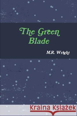 The Green Blade M.R. Wright 9781365157448 Lulu.com