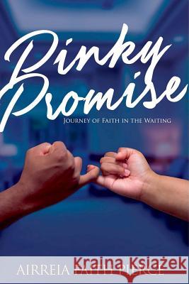 Pinky Promise: Journey of Faith in the Waiting Airreia Faith Pierce 9781365171390 Lulu.com