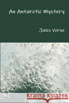 An Antarctic Mystery Jules Verne 9781365173158 Lulu.com