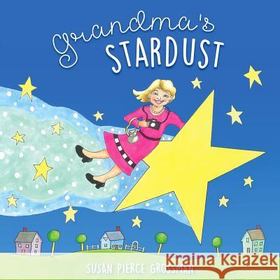 Grandma's Stardust Susan Pierce Grossman 9781365189562 Lulu.com