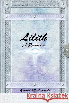 Lilith: A Romance George MacDonald 9781365190384 Lulu.com