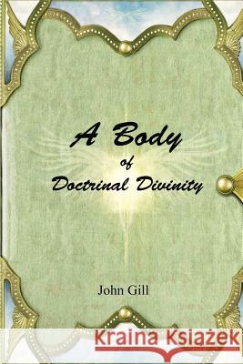 A Body of Doctrinal Divinity John Gill 9781365192883